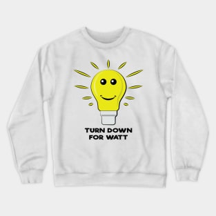 Turn Down For Watt - Funny Bulb Pun Crewneck Sweatshirt